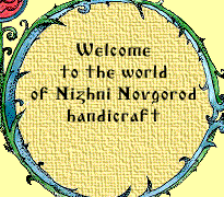 Welcome to the world of Nizhny Novgorod handicraft