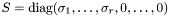 $S={\rm diag}(\sigma_1,\dots,\sigma_r,0,\dots,0)$