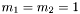 $m_1 = m_2 = 1$