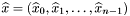 $\widehat{x}=(\widehat{x}_0,\widehat{x}_1,\dots,\widehat{x}_{n-1})$
